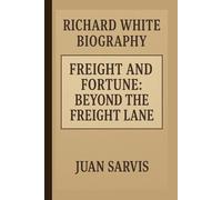 RICHARD WHITE: FREIGHT AND FORTUNE:BEYOND THE FREIGHT LANE