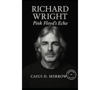 Richard Wright: Echoes of Atmosphere: Richard Wright’s Journey Through Pink Floyd, Keyboards, and the Architecture of Sound