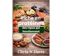 Riche en protéines des repas qui fonctionnent: Des recettes simples et scientifiquement prouvées pour développer ses muscles, brûler les graisses et adopter un mode de vie actif