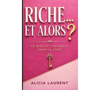 RICHE... ET ALORS?: Le manifeste pour briser vos blocages financiers et oser réussir