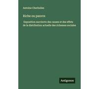 Riche ou pauvre: Exposition succincto des causes et des effets de la distribution actuelle des richesses sociales