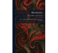 Richelieu: A New Version of Sir Edward Bulwer-Lytton's Play of the Same Name