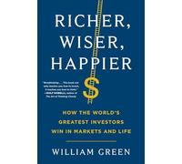 Richer, Wiser, Happier: How the World's Greatest Investors Win in Markets and Life