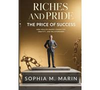 RICHES AND PRIDE: THE PRICE OF SUCCESS: How Wealth Shapes Character, Identity, and Relationships