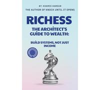 RICHESS: The Architect's Guide to Wealth: Build Systems, Not Just Income (KNOCK UNTIL IT OPENS: The Persistence Protocol for Professionals)