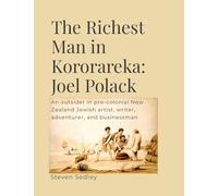 Richest man in Kororareka Joel Polack: An outsider in pre-colonial New Zealand Jewish artist, writer, adventurer, and businessman