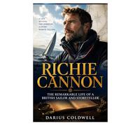 RICHIE CANNON: The Remarkable Life Of A British Sailor And Storyteller
