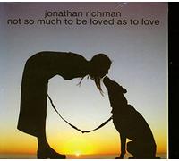 Richman,Jonathan - Not So Much Be Loved As to Love