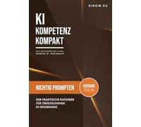 Richtig Prompten mit Künstlicher Intelligenz: Der praktische Ratgeber für überzeugende KI-Ergebnisse (KI Kompetenz Kompakt 2026: Der praxisnahe Leitfaden für Künstliche Intelligenz)