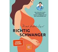 Richtig schwanger: Gut informiert durch Schwangerschaft, Geburt und Babyzeit mit dem Social-Media-Arzt