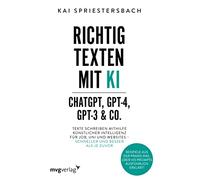 Richtig texten mit KI - ChatGPT, GPT-4, GPT-3 & Co.: Texte schreiben mithilfe Künstlicher Intelligenz für Job, Uni und Websites - schneller und besser ... inkl. über 100 Prompts ausführlich erklärt!
