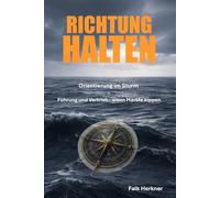 RICHTUNG HALTEN: Orientierung im Sturm - Führung und Vertrieb, wenn Märkte kippen