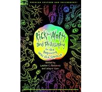 Rick and Morty and Philosophy: In the Beginning Was the Squanch: 125 (Popular Culture and Philosophy)