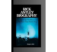 RICK ASTLEY BIOGRAPHY: Voice Of The 80's- The Beat That Won't Stop