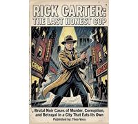 Rick Carter: The Last Honest Cop : Brutal Noir Cases of Murder, Corruption, and Betrayal in a City That Eats Its Own