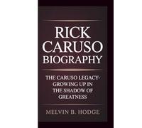 RICK CARUSO BIOGRAPHY: THE CARUSO LEGACY:GROWING UP IN THE SHADOW OF GREATNESS