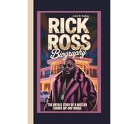 RICK ROSS BIOGRAPHY: The Untold Story of a Hustler Turned Hip-Hop Mogul