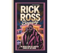 RICK ROSS BIOGRAPHY: The Untold Story of a Hustler Turned Hip-Hop Mogul