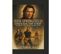 Rick Springfield: Guitar in Hand, Story in Heart: The Story of a Rock Icon Who Refused to Fade