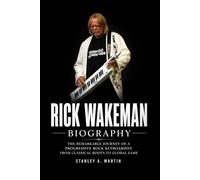 Rick Wakeman Biography: The Remarkable Journey of a Progressive Rock Keyboardist from Classical Roots to Global Fame