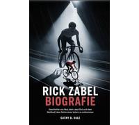 RICK ZABEL BIOGRAFIE: Geschichte von Mut, dem Lead-Out und dem Wettlauf, dem Ruhm eines Vaters zu entkommen