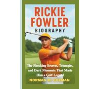 RICKIE FOWLER BIOGRAPHY: The Shocking Secrets, Triumphs, and Dark Moments That Made Him a Golf Legend