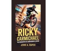 RICKY CARMICHAEL: THE BIOGRAPHY OF A MOTOCROSS LEGEND