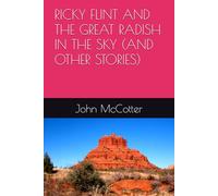 RICKY FLINT AND THE GREAT RADISH IN THE SKY (AND OTHER STORIES)