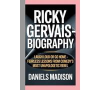 RICKY GERVAIS-BIOGRAPHY: LAUGH LOUD OR GO HOME - FEARLESS LESSONS FROM COMEDY’S MOST UNAPOLOGETIC REBEL