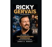 RICKY GERVAIS BIOGRAPHY: The Life Story Of A Groundbreaking Comedian And Television Creator