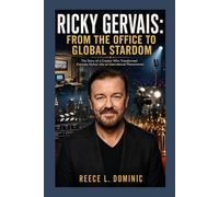 Ricky Gervais: From The Office to Global Stardom: The Story of a Creator Who Transformed Everyday Humor into an International Phenomenon