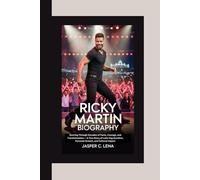 RICKY MARTIN BIOGRAPHY: Dancing Through Decades of Fame, Courage, and Transformation - A True Story of Latin Pop Stardom, Personal Growth, and Cultural Impact