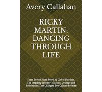 RICKY MARTIN: DANCING THROUGH LIFE: From Puerto Rican Roots to Global Stardom. The Inspiring Journey of Music. Courage and Reinvention That Changed Pop Culture Forever