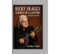 Ricky Skaggs: Strings of a Lifetime : The Biography