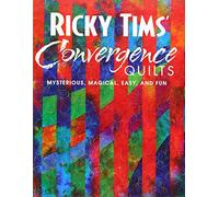 Ricky Tims Convergence Quilts: Mysterious, Magical, Easy, and Fun