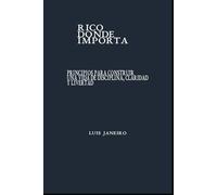 RICO DONDE IMPORTA: Principios para construir una vida de disciplina, claridad y libertad