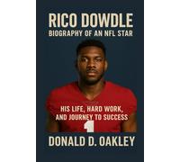 RICO DOWDLE: BIOGRAPHY OF AN NFL STAR: HIS LIFE, HARD WORK, AND JOURNEY TO SUCCESS