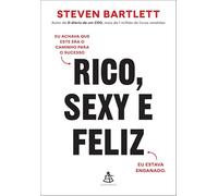 Rico, sexy e feliz: Eu achava que este era o caminho para o sucesso. Eu estava enganado.