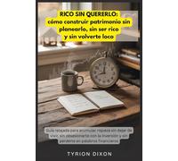 Rico sin quererlo: cómo construir patrimonio sin planearlo, sin ser rico y sin volverte loco: Guía relajada para acumular riqueza sin dejar de vivir, ... y sin perderte en palabros financieros