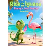 Rico the Iguana and Jimmy’s Lost Feather: A heartwarming island adventure about friendship, teamwork, and finding what truly matters.