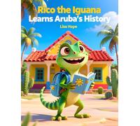 Rico the Iguana learns Aruba's History: Teaching Kids About Aruba’s History in a Fun, Engaging Way