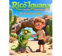 Rico The Iguana, The Ayo Rock Adventure: A Heartwarming Story About Respecting Nature, Friendship, and Island Traditions