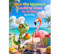 Rico the Iguana's Cooking Class in Aruba: A Fun Tropical Tale About Friendship and Flavor (Rico the Iguana Caribbean Adventure Series)