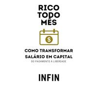 Rico Todo Mês: Como Transformar Salário em Capital: Do Pagamento à Liberdade - Estratégias de Inteligência Salarial que Constroem Patrimônio