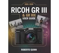 Ricoh GR III & GR IIIx 2025-2026 User Guide: The Complete Beginner-to-Expert Manual for Unlocking Every Feature of the Cameras with Pro Photography ... Tips for Stunning Street and Travel Shots