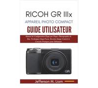 Ricoh GR IIIx Appareil Photo Compact Guide Utilisateur: Manuel de Configuration Étape par Étape, Photographie de Rue, Techniques Snap Focus, Recettes Image Control et Conseils Pratiques pour Débutants