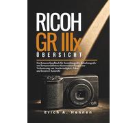 Ricoh GR IIIx - Übersicht: Ein Benutzerhandbuch für Streetfotografie, Reisefotografie und benutzerdefinierte Kameraeinstellungen zur Verbesserung von Geschwindigkeit, Fokus und kreativer Kontrolle
