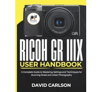 Ricoh GR IIIX User Handbook: A Complete Guide to Mastering Settings and Techniques for Stunning Street and Urban Photography