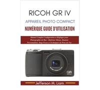 Ricoh GR IV Appareil Photo Compact Numérique Guide d'Utilisation: Manuel Complet Configuration... Photographie de Rue-Maîtriser Menus, Boutons Personnalisés, Snap Focus et Techniques de Prise de Vue