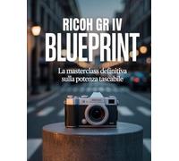 Ricoh GR IV Blueprint: la masterclass definitiva sulla potenza tascabile